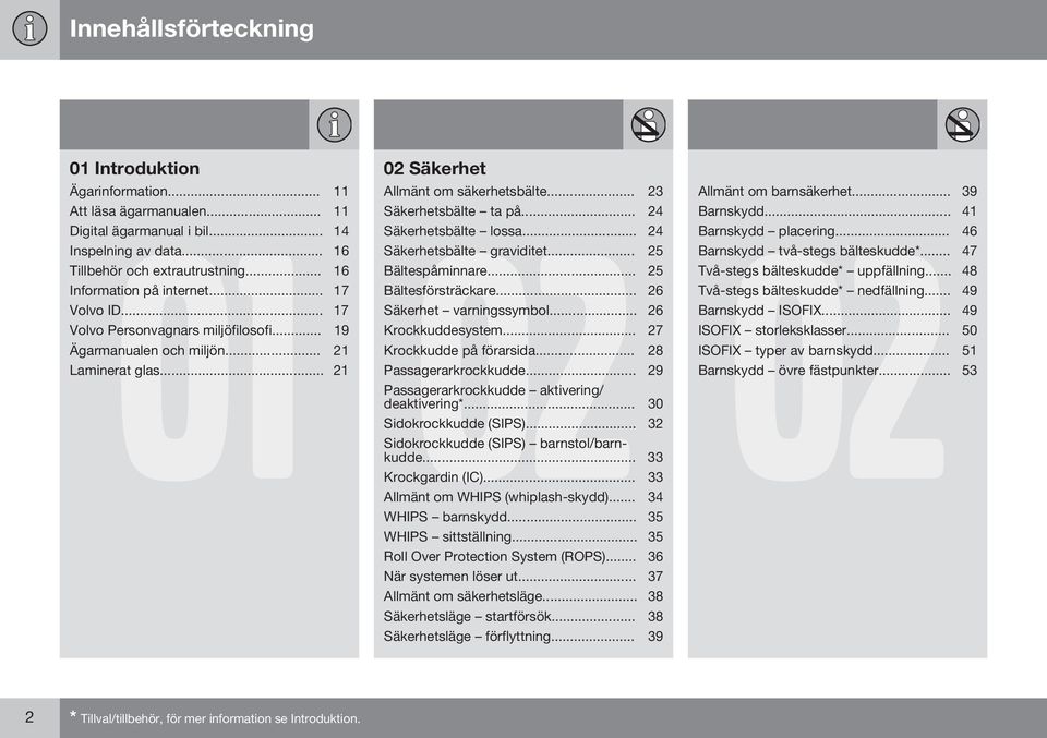 .. 26 Volvo ID... 17 Säkerhet varningssymbol... 26 Volvo Personvagnars miljöfilosofi... 19 Krockkuddesystem... 27 Ägarmanualen och miljön... 21 Krockkudde på förarsida... 28 Laminerat glas.