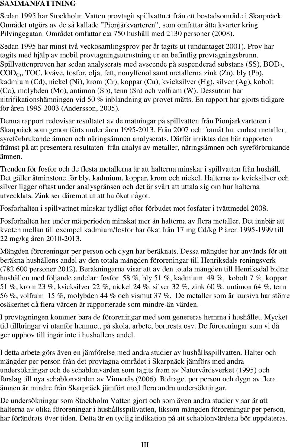 Sedan 1995 har minst två veckosamlingsprov per år tagits ut (undantaget 21). Prov har tagits med hjälp av mobil provtagningsutrustning ur en befintlig provtagningsbrunn.