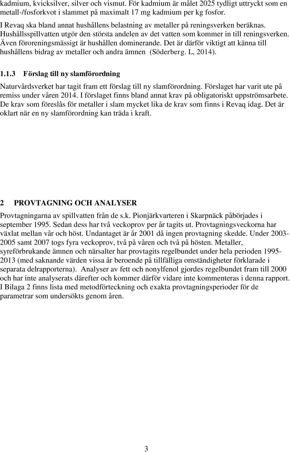 Även föroreningsmässigt är hushållen dominerande. Det är därför viktigt att känna till hushållens bidrag av metaller och andra ämnen (Söderberg. L, 214