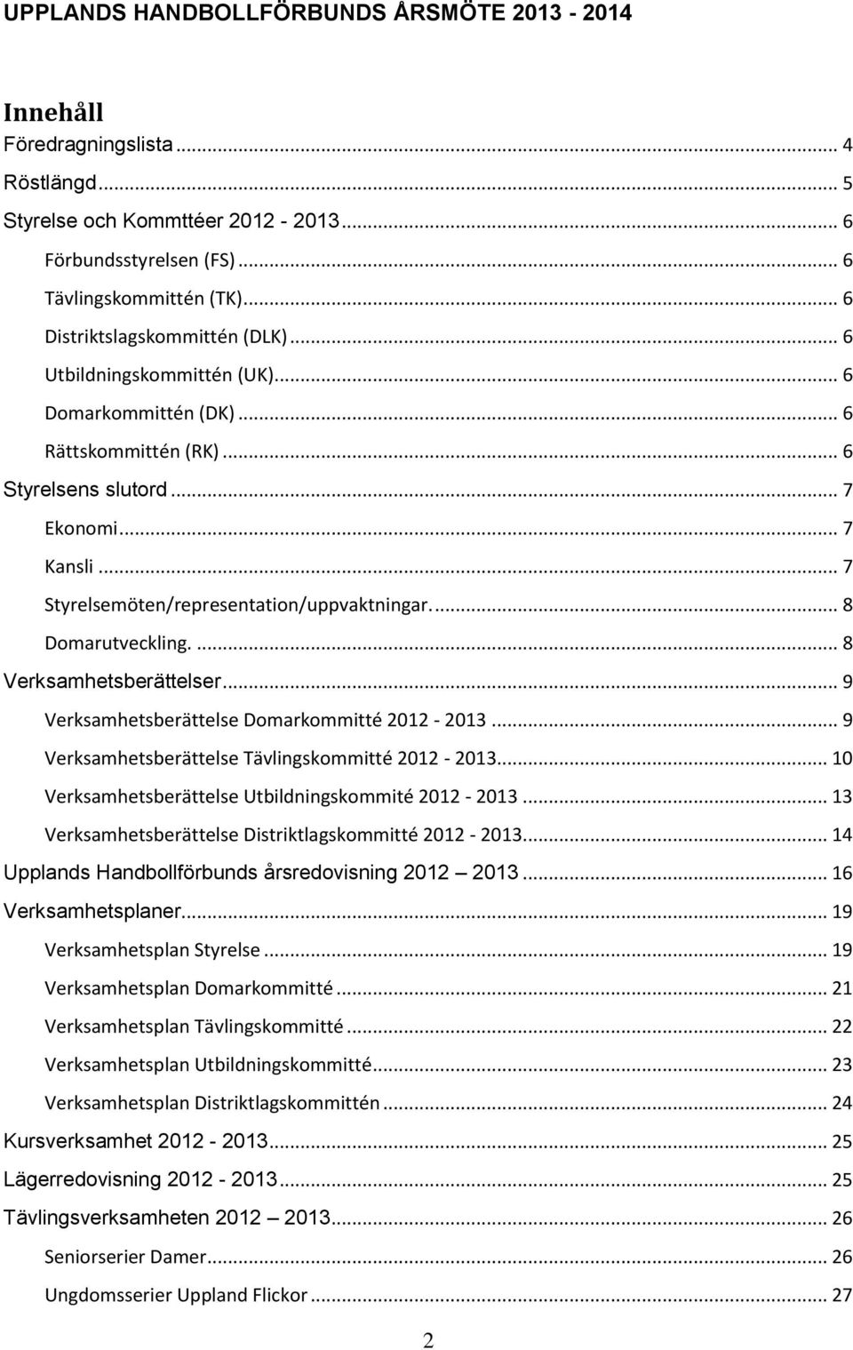 .. 7 Styrelsemöten/representation/uppvaktningar.... 8 Domarutveckling.... 8 Verksamhetsberättelser... 9 Verksamhetsberättelse Domarkommitté 2012-2013.