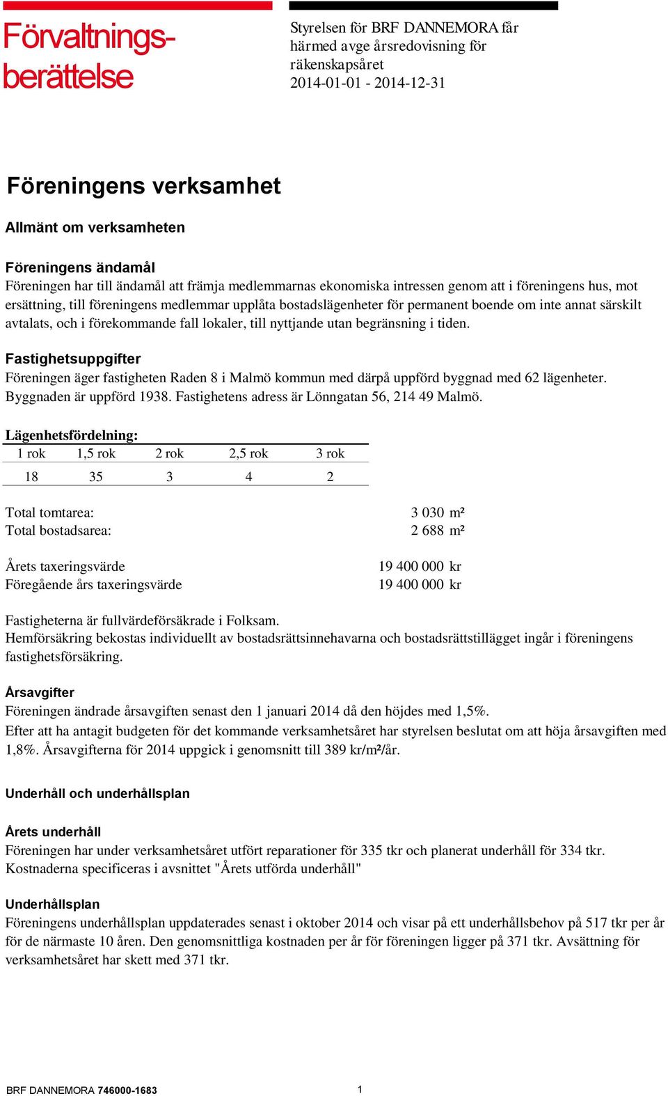 annat särskilt avtalats, och i förekommande fall lokaler, till nyttjande utan begränsning i tiden.
