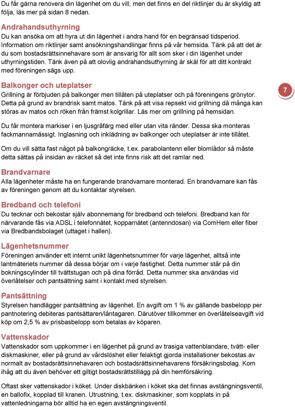 Tänk på att det är du som bostadsrättsinnehavare som är ansvarig för allt som sker i din lägenhet under uthyrningstiden.