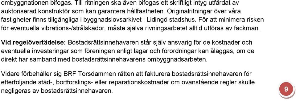 För att minimera risken för eventuella vibrations-/strålskador, måste själva rivningsarbetet alltid utföras av fackman.