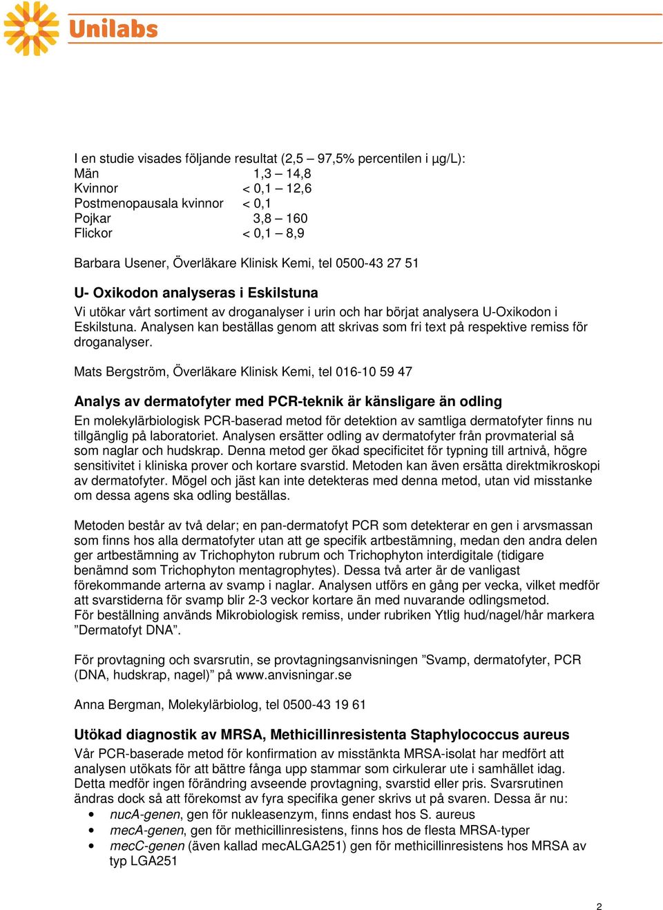 Analysen kan beställas genom att skrivas som fri text på respektive remiss för droganalyser.