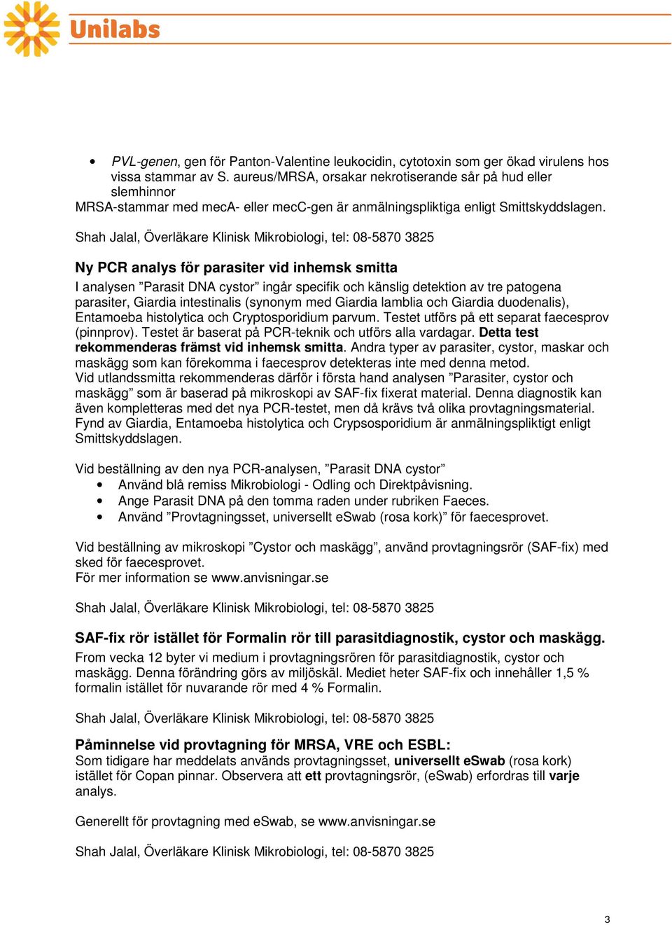 Ny PCR analys för parasiter vid inhemsk smitta I analysen Parasit DNA cystor ingår specifik och känslig detektion av tre patogena parasiter, Giardia intestinalis (synonym med Giardia lamblia och