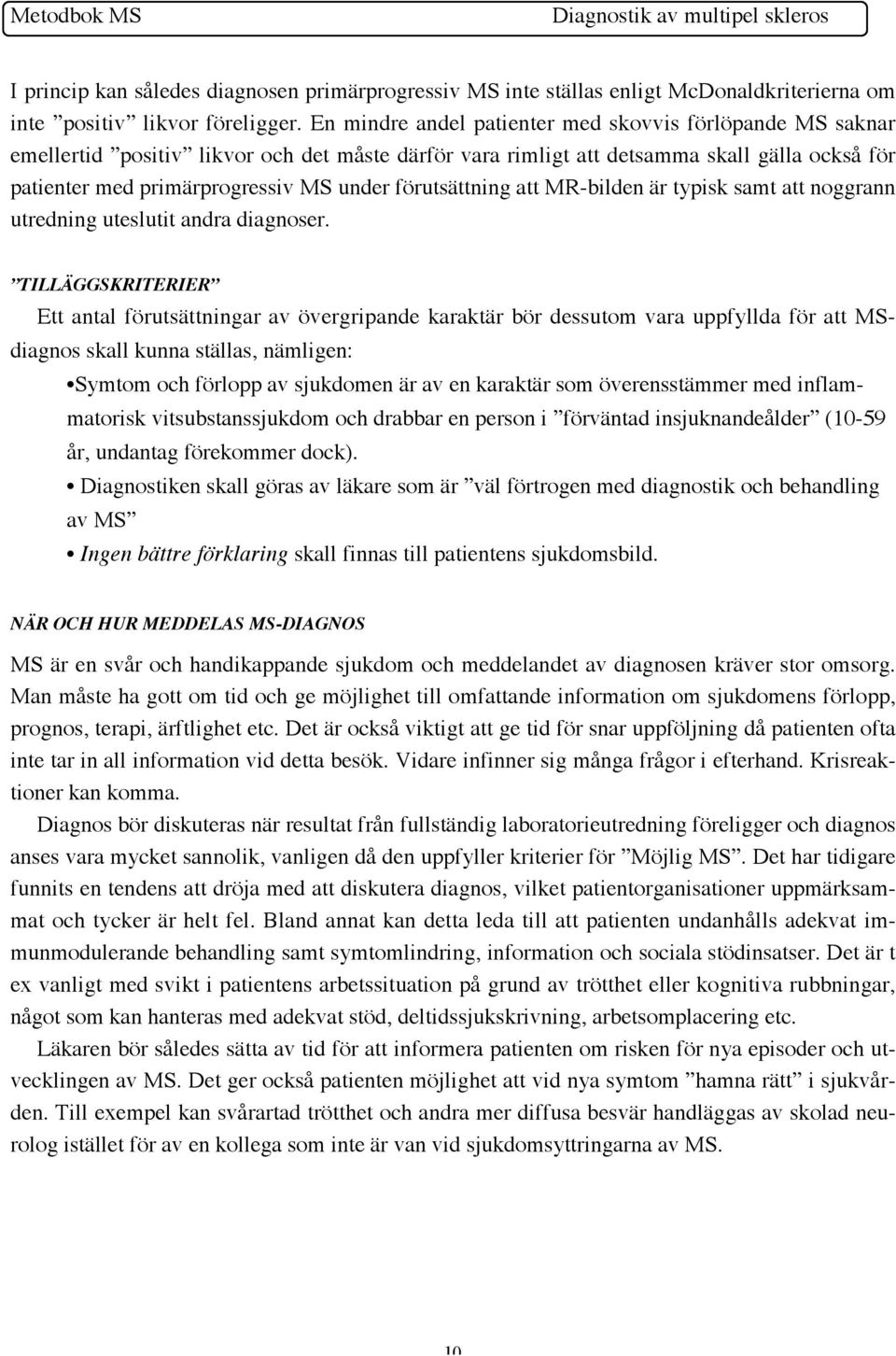 förutsättning att MR-bilden är typisk samt att noggrann utredning uteslutit andra diagnoser.