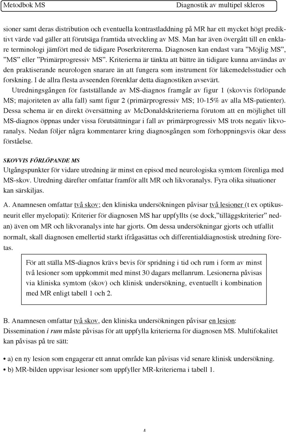 Kriterierna är tänkta att bättre än tidigare kunna användas av den praktiserande neurologen snarare än att fungera som instrument för läkemedelsstudier och forskning.