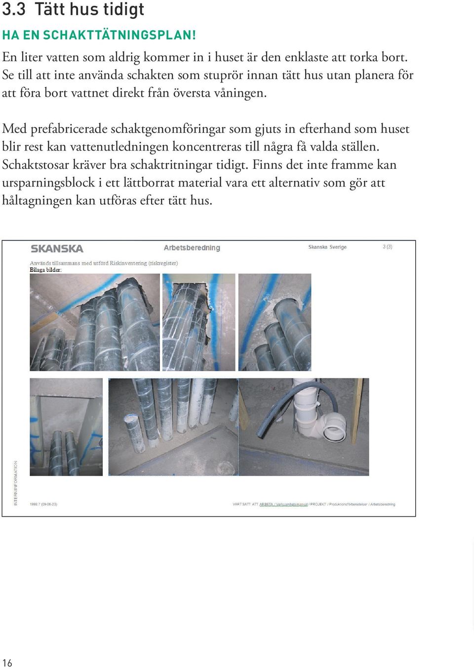 Med prefabricerade schaktgenomföringar som gjuts in efterhand som huset blir rest kan vattenutledningen koncentreras till några få valda ställen.