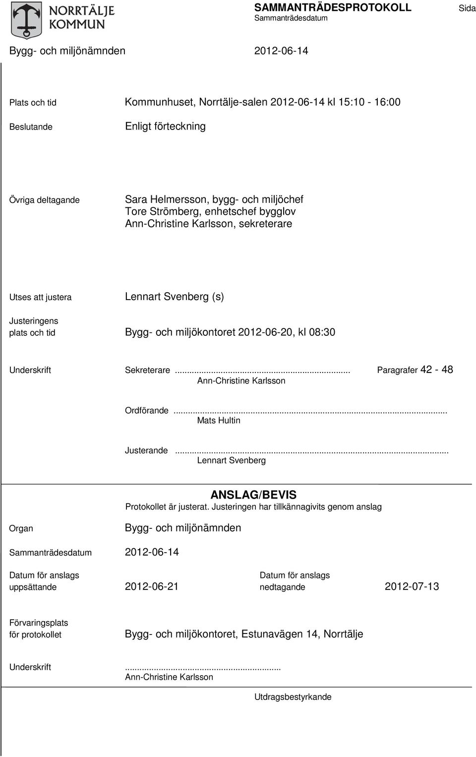 Underskrift Sekreterare... Paragrafer 42-48 Ann-Christine Karlsson Ordförande... Mats Hultin Justerande... Lennart Svenberg ANSLAG/BEVIS Protokollet är justerat.