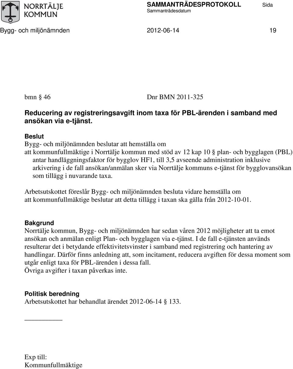 Bygg- och miljönämnden beslutar att hemställa om att kommunfullmäktige i Norrtälje kommun med stöd av 12 kap 10 plan- och bygglagen (PBL) antar handläggningsfaktor för bygglov HF1, till 3,5 avseende