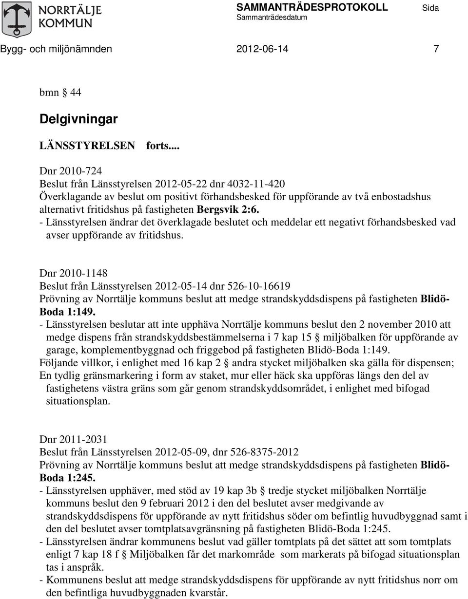 - Länsstyrelsen ändrar det överklagade beslutet och meddelar ett negativt förhandsbesked vad avser uppförande av fritidshus.