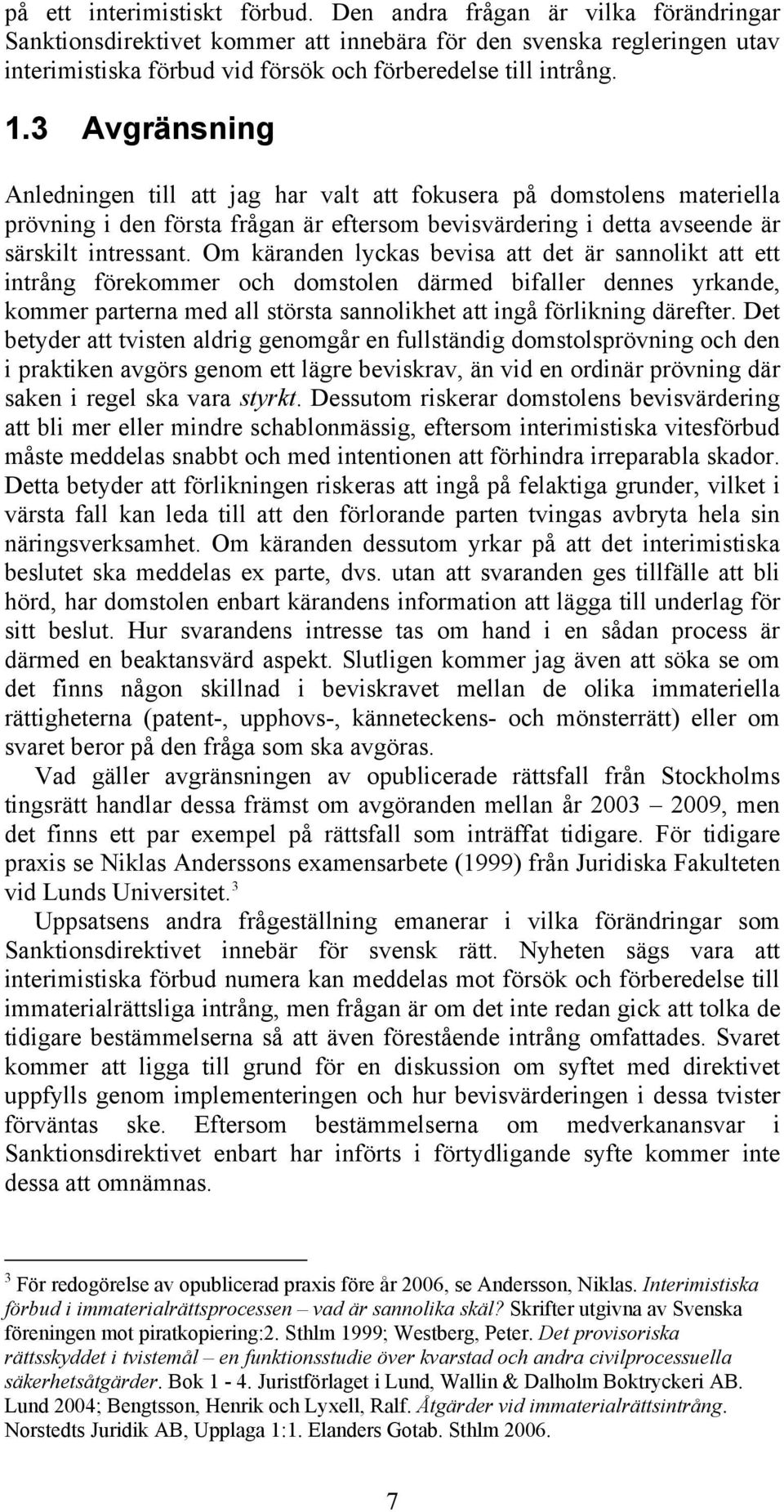 3 Avgränsning Anledningen till att jag har valt att fokusera på domstolens materiella prövning i den första frågan är eftersom bevisvärdering i detta avseende är särskilt intressant.
