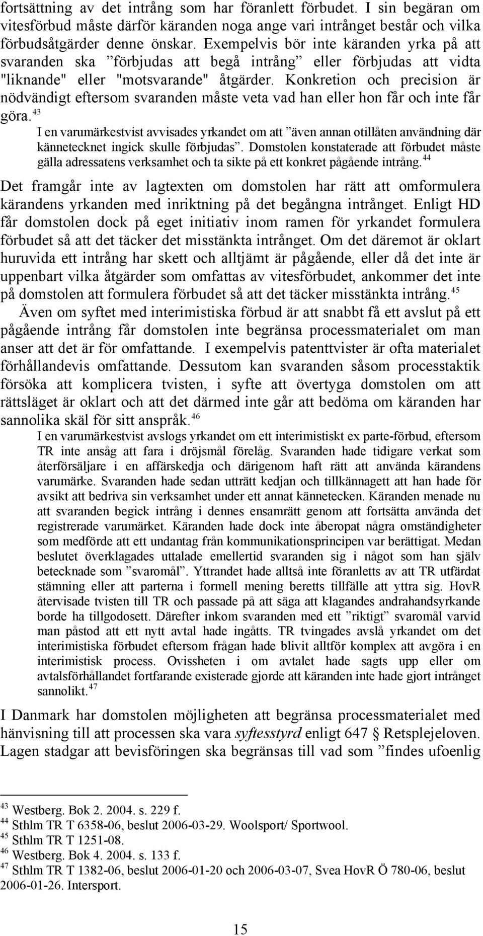 Konkretion och precision är nödvändigt eftersom svaranden måste veta vad han eller hon får och inte får göra.