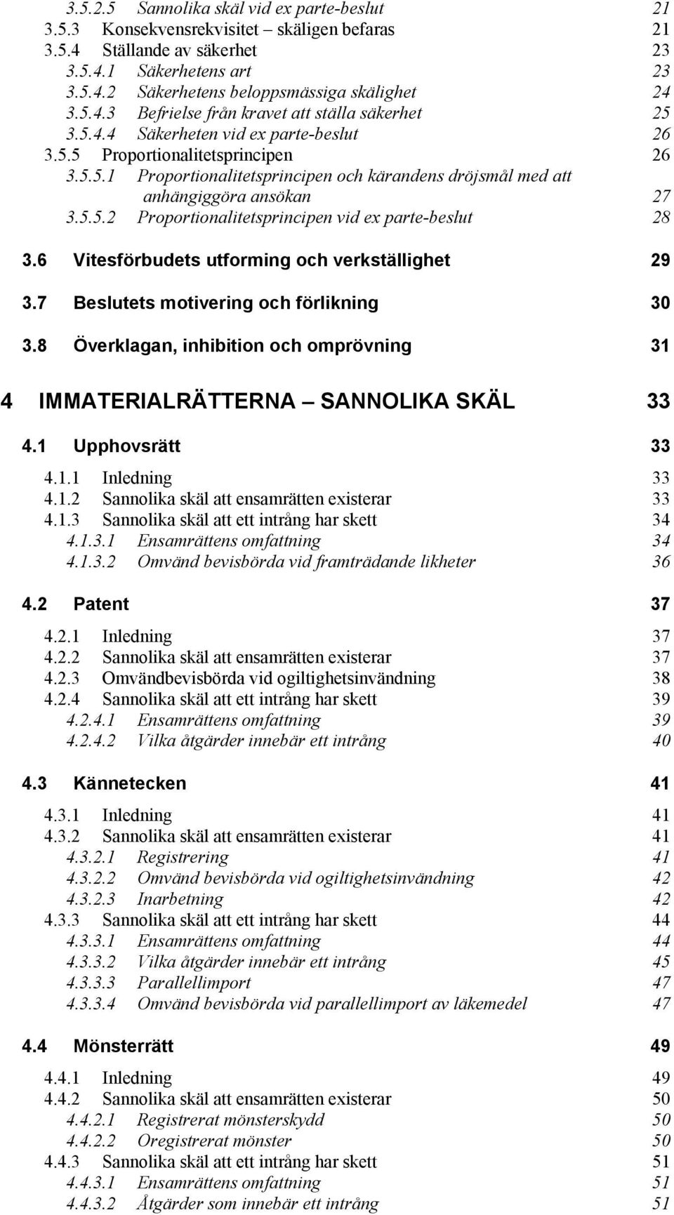 5.5.2 Proportionalitetsprincipen vid ex parte-beslut 28 3.6 Vitesförbudets utforming och verkställighet 29 3.7 Beslutets motivering och förlikning 30 3.