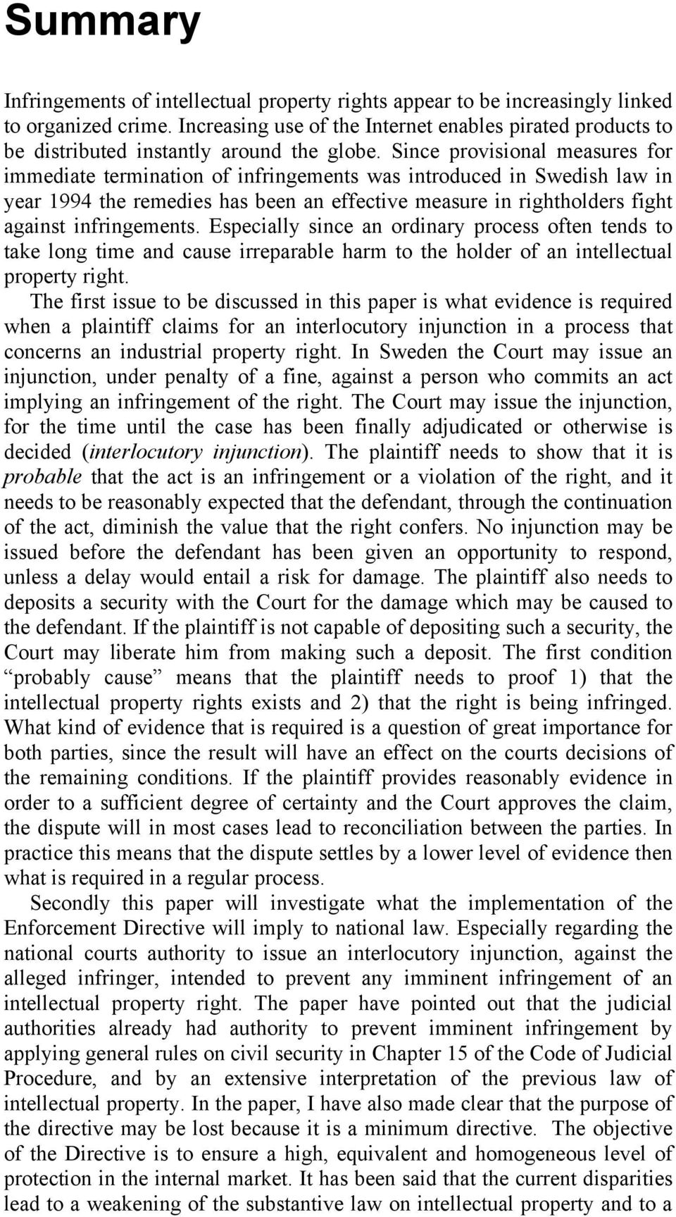 Since provisional measures for immediate termination of infringements was introduced in Swedish law in year 1994 the remedies has been an effective measure in rightholders fight against infringements.