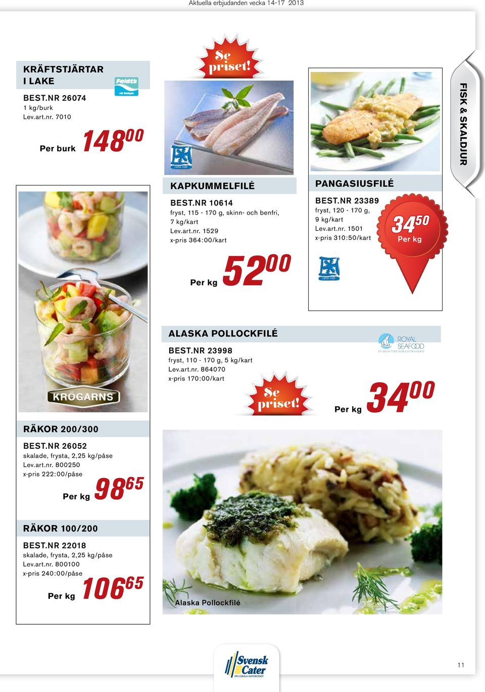 nr 26052 skalade, frysta, 2,25 kg/påse Lev.art.nr. 800250 x-pris 222:00/påse 98 65 alaska pollockfilé Best.nr 23998 fryst, 110-170 g, 5 kg/kart Lev.art.nr. 864070 x-pris 170:00/kart 34 En del av Polar afood Greenland 00 räkor 100/200 Best.