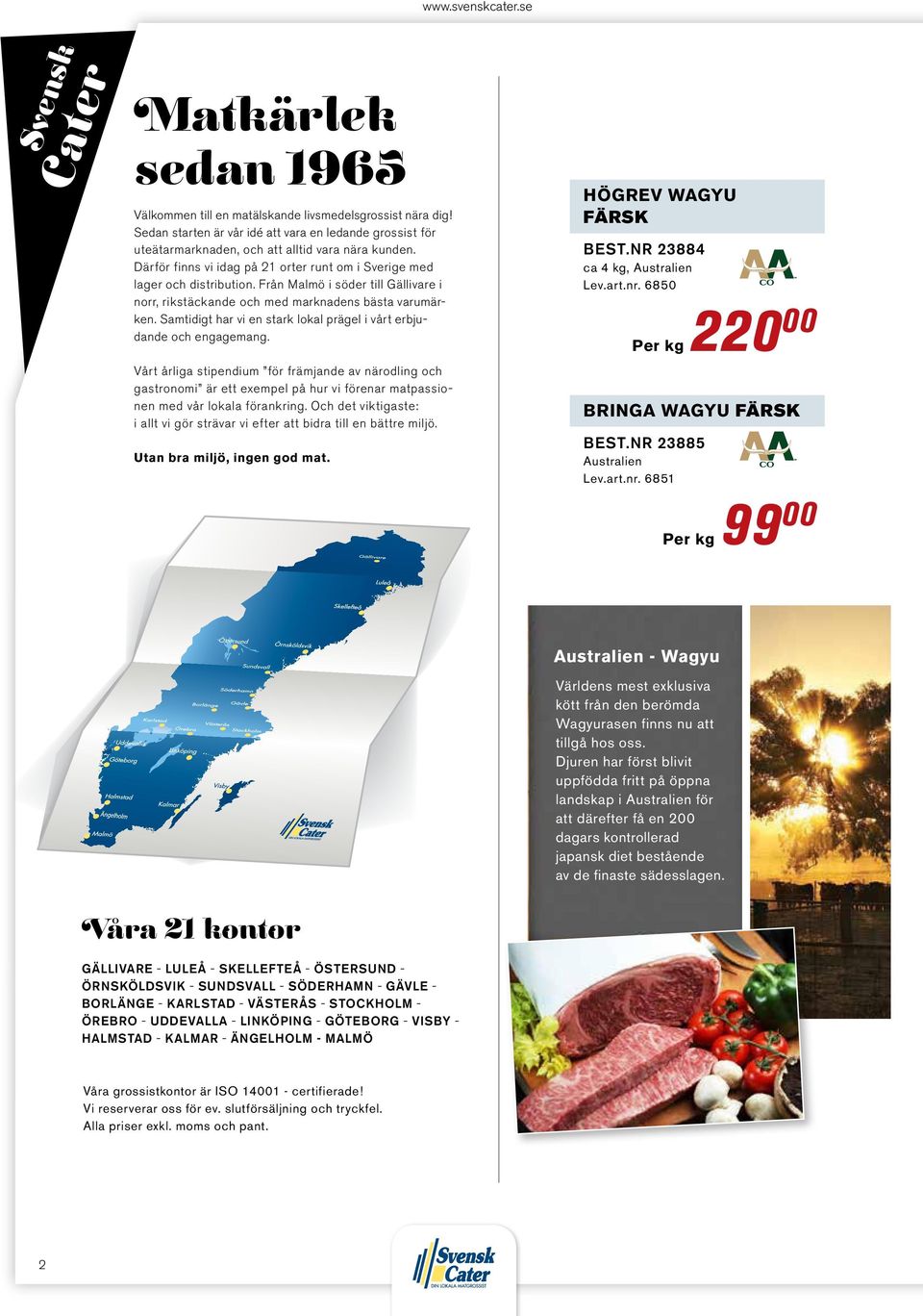 Från Malmö i söder till Gällivare i norr, rikstäckande och med marknadens bästa varumärken. Samtidigt har vi en stark lokal prägel i vårt erbjudande och engagemang. högrev wagyu färsk Best.