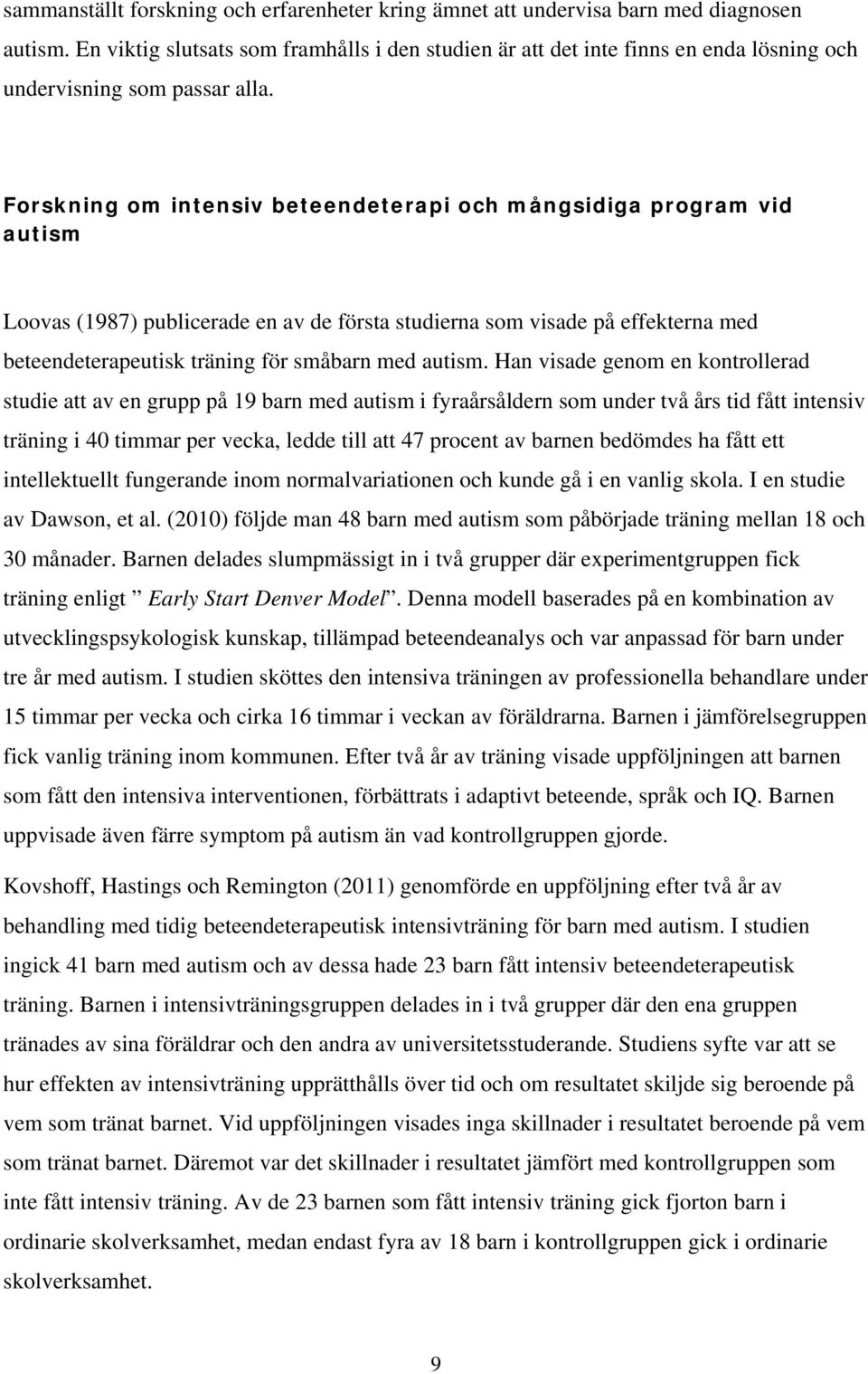 Forskning om intensiv beteendeterapi och mångsidiga program vid autism Loovas (1987) publicerade en av de första studierna som visade på effekterna med beteendeterapeutisk träning för småbarn med