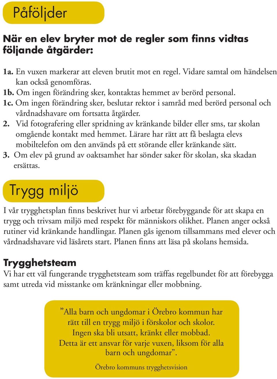 Vid fotografering eller spridning av kränkande bilder eller sms, tar skolan omgående kontakt med hemmet.