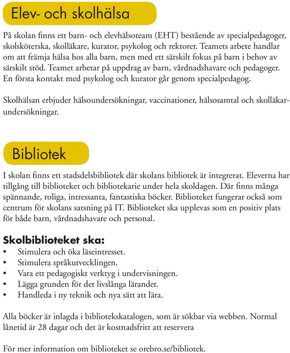 En första kontakt med psykolog och kurator går genom specialpedagog. Skolhälsan erbjuder hälsoundersökningar, vaccinationer, hälsosamtal och skolläkarundersökningar.