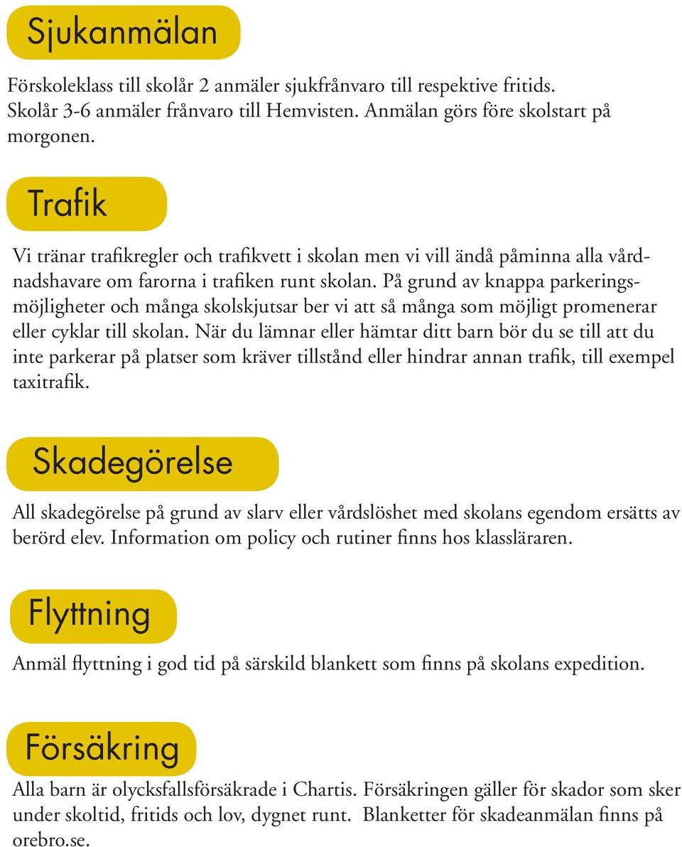 På grund av knappa parkeringsmöjligheter och många skolskjutsar ber vi att så många som möjligt promenerar eller cyklar till skolan.