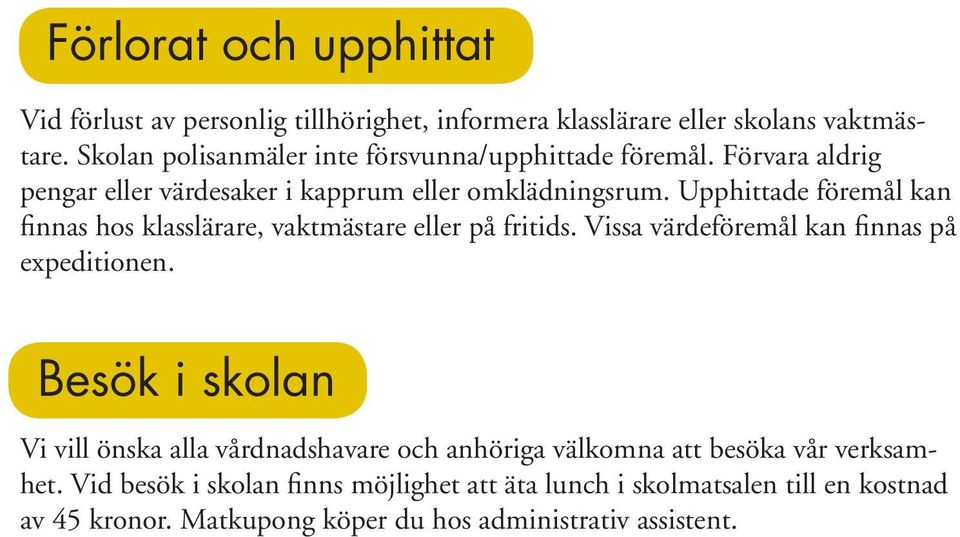 Upphittade föremål kan finnas hos klasslärare, vaktmästare eller på fritids. Vissa värdeföremål kan finnas på expeditionen.