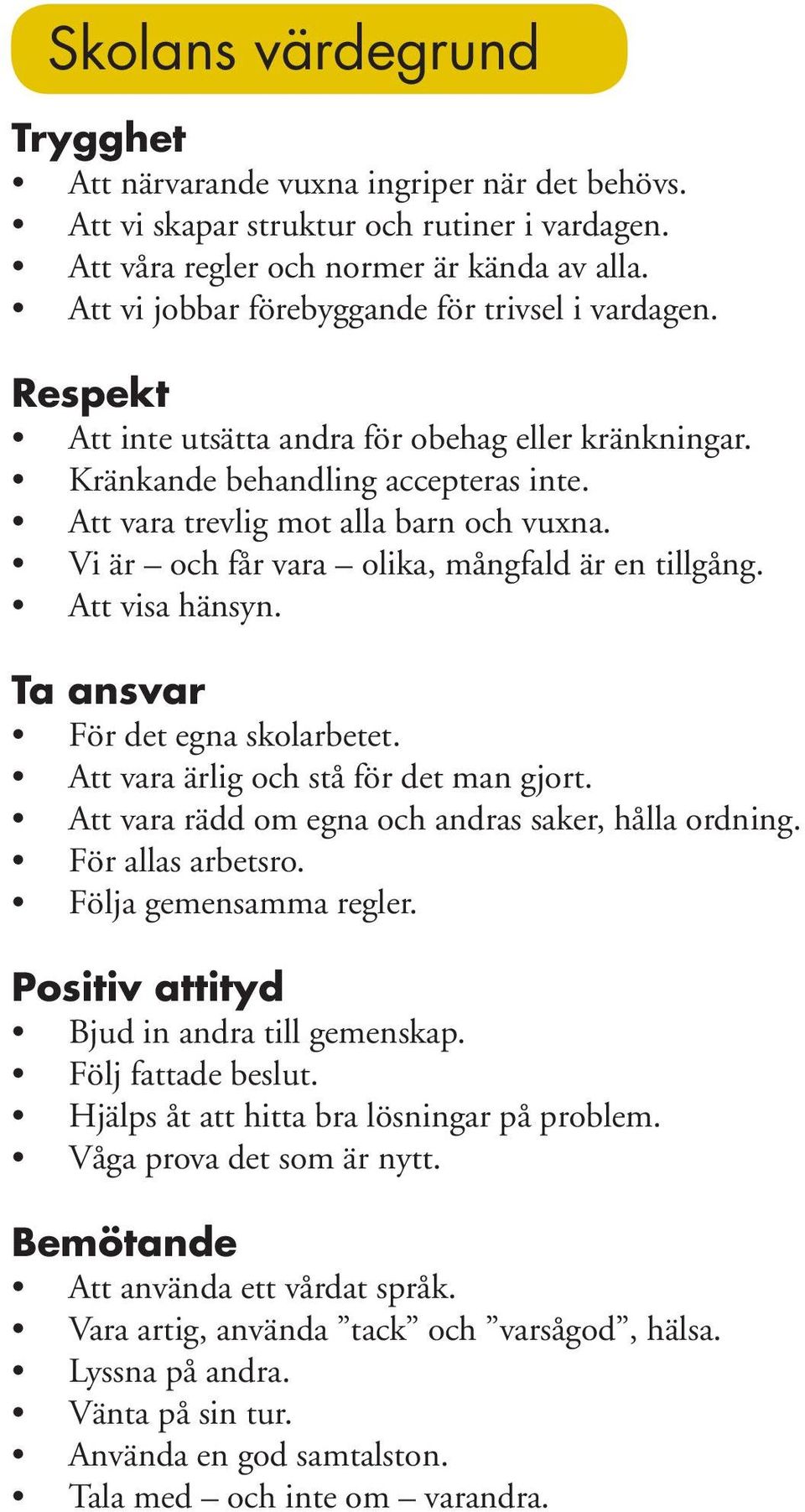 Vi är och får vara olika, mångfald är en tillgång. Att visa hänsyn. Ta ansvar För det egna skolarbetet. Att vara ärlig och stå för det man gjort. Att vara rädd om egna och andras saker, hålla ordning.