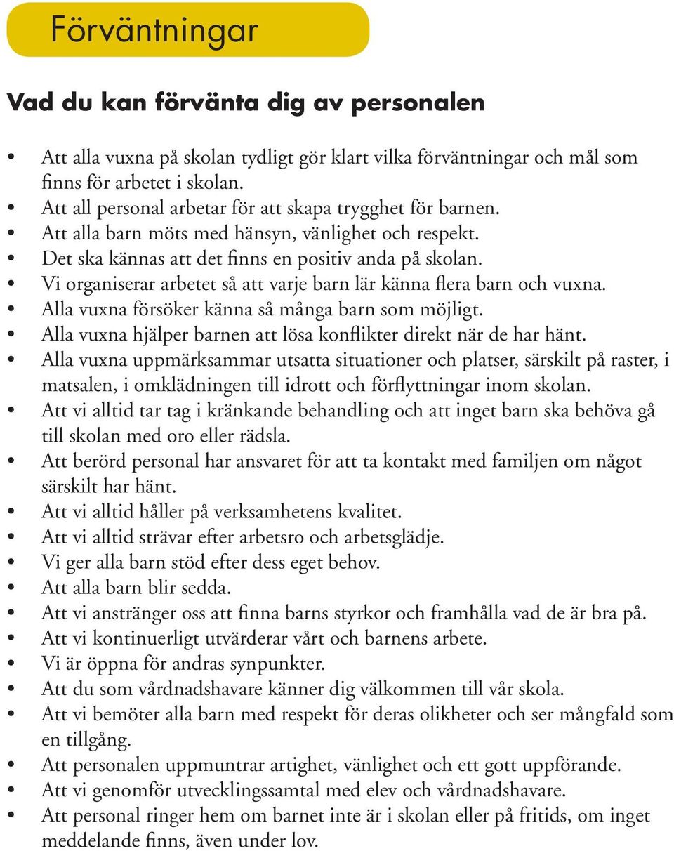 Vi organiserar arbetet så att varje barn lär känna flera barn och vuxna. Alla vuxna försöker känna så många barn som möjligt. Alla vuxna hjälper barnen att lösa konflikter direkt när de har hänt.