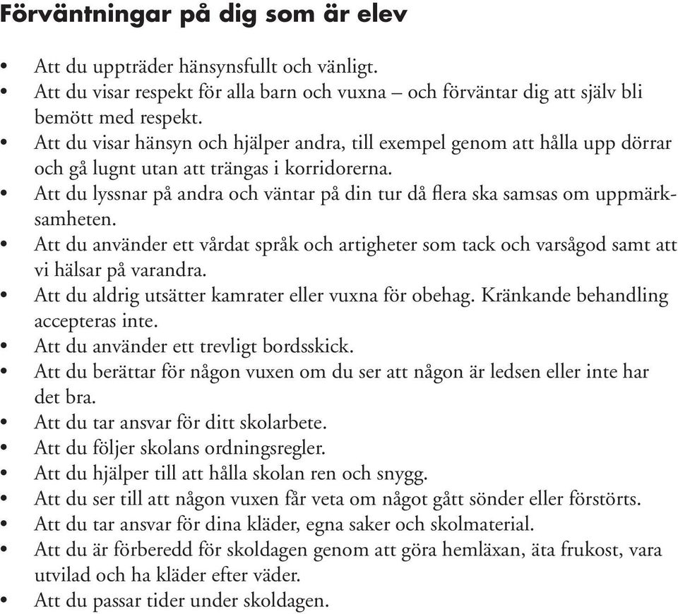 Att du lyssnar på andra och väntar på din tur då flera ska samsas om uppmärksamheten. Att du använder ett vårdat språk och artigheter som tack och varsågod samt att vi hälsar på varandra.