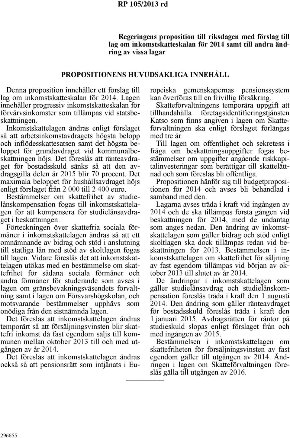 Inkomstskattelagen ändras enligt förslaget så att arbetsinkomstavdragets högsta belopp och inflödesskattesatsen samt det högsta beloppet för grundavdraget vid kommunalbeskattningen höjs.