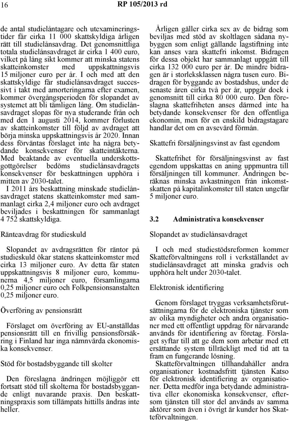 I och med att den skattskyldige får studielånsavdraget successivt i takt med amorteringarna efter examen, kommer övergångsperioden för slopandet av systemet att bli tämligen lång.