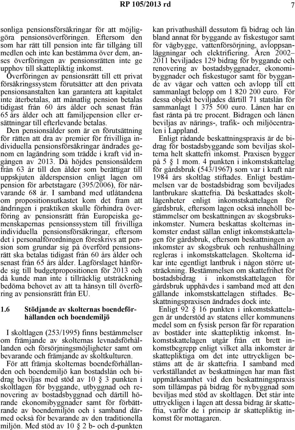 Överföringen av pensionsrätt till ett privat försäkringssystem förutsätter att den privata pensionsanstalten kan garantera att kapitalet inte återbetalas, att månatlig pension betalas tidigast från