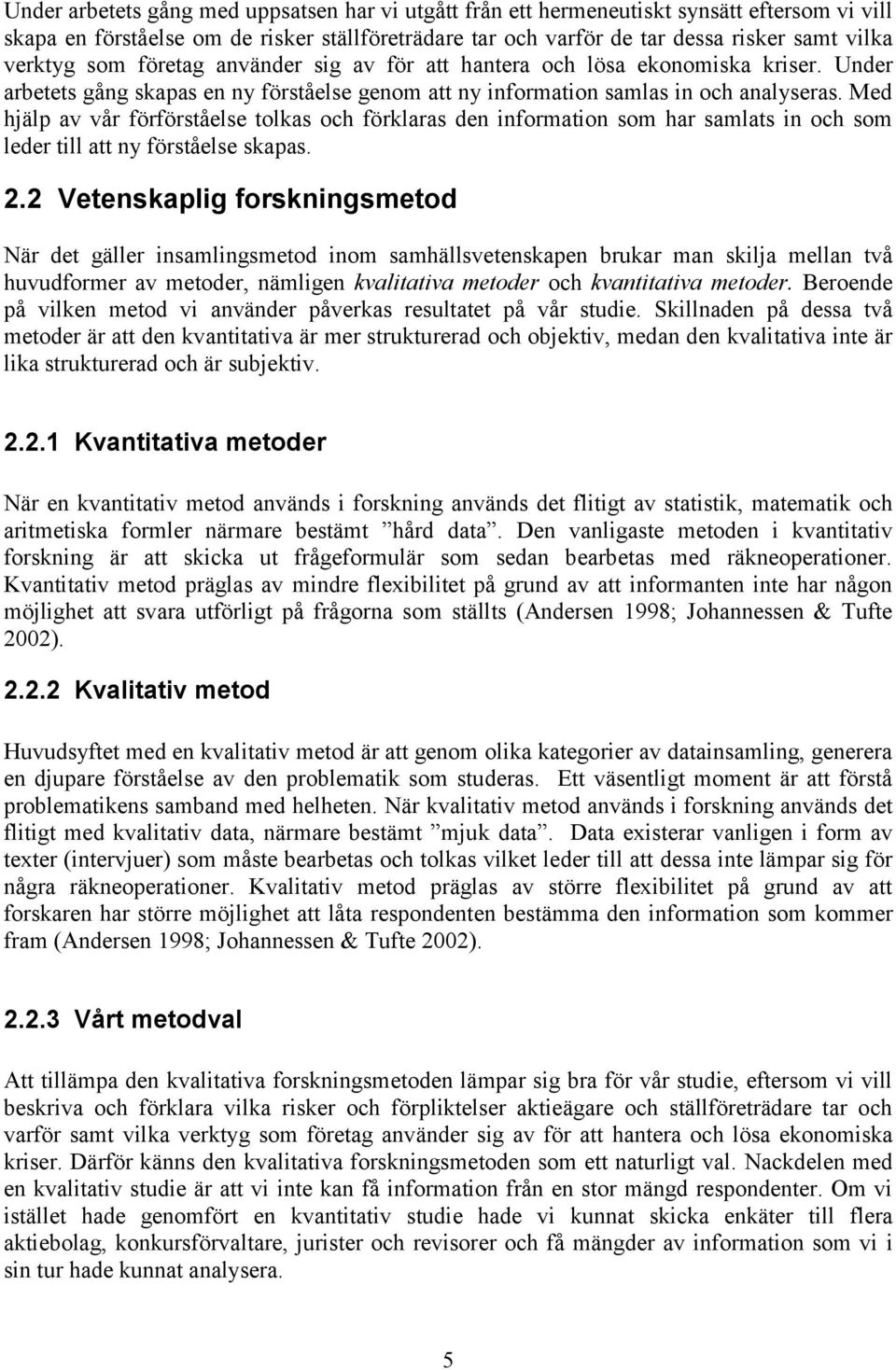 Med hjälp av vår förförståelse tolkas och förklaras den information som har samlats in och som leder till att ny förståelse skapas. 2.