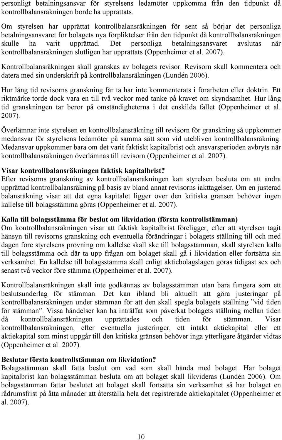upprättad. Det personliga betalningsansvaret avslutas när kontrollbalansräkningen slutligen har upprättats (Oppenheimer et al. 2007). Kontrollbalansräkningen skall granskas av bolagets revisor.