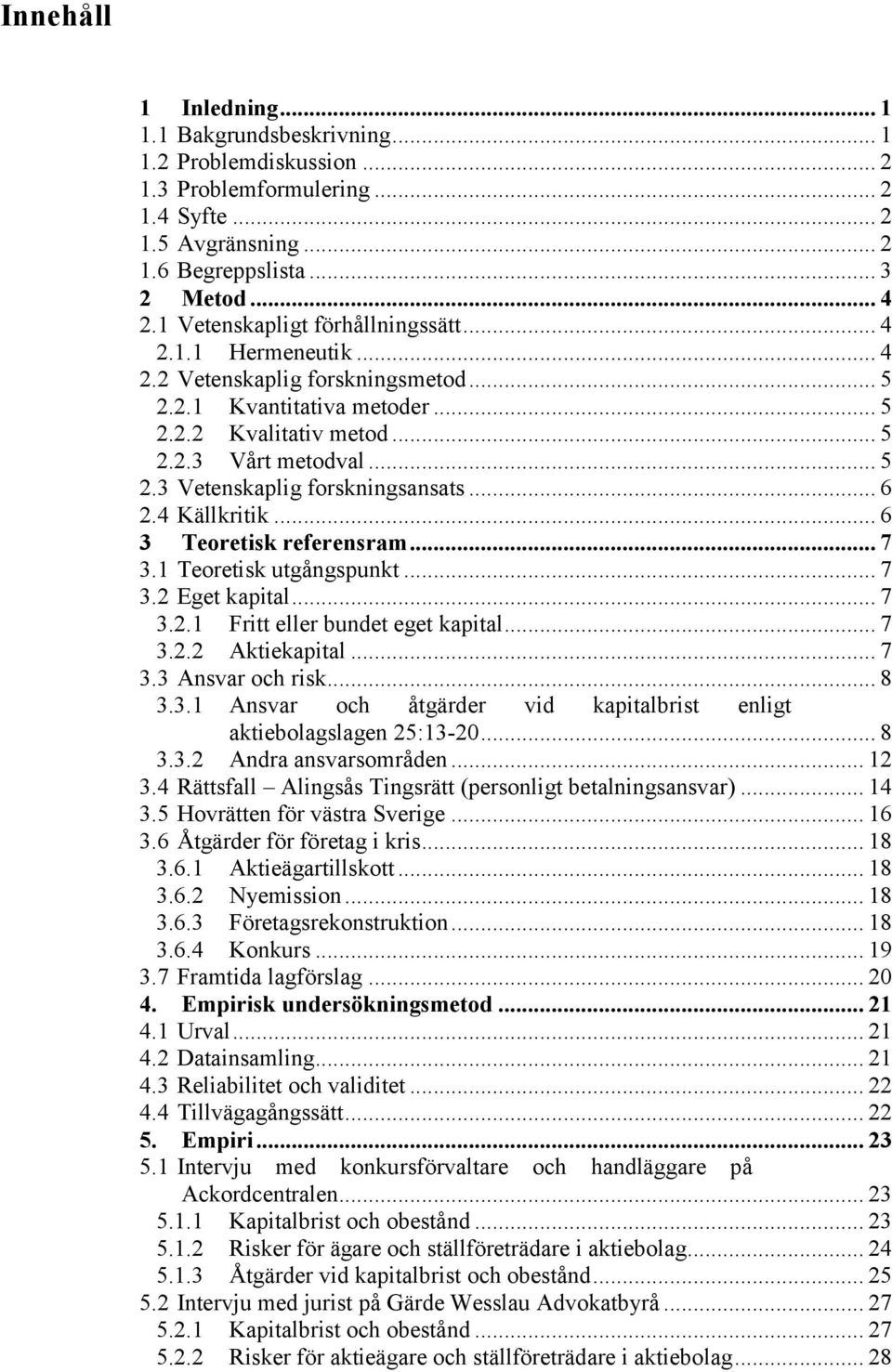 .. 6 2.4 Källkritik... 6 3 Teoretisk referensram... 7 3.1 Teoretisk utgångspunkt... 7 3.2 Eget kapital... 7 3.2.1 Fritt eller bundet eget kapital... 7 3.2.2 Aktiekapital... 7 3.3 Ansvar och risk... 8 3.