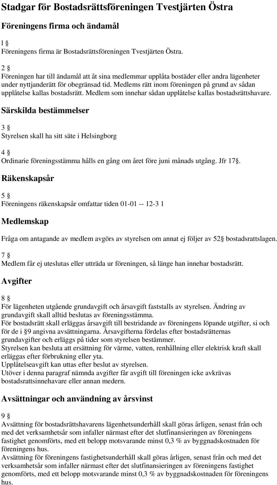 Medlems rätt inom föreningen på grund av sådan upplåtelse kallas bostadsrätt. Medlem som innehar sådan upplåtelse kallas bostadsrättshavare.