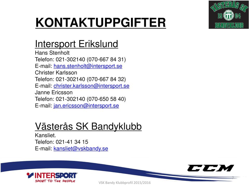 se Christer Karlsson Telefon: 021-302140 (070-667 84 32) E-mail: christer.karlsson@intersport.