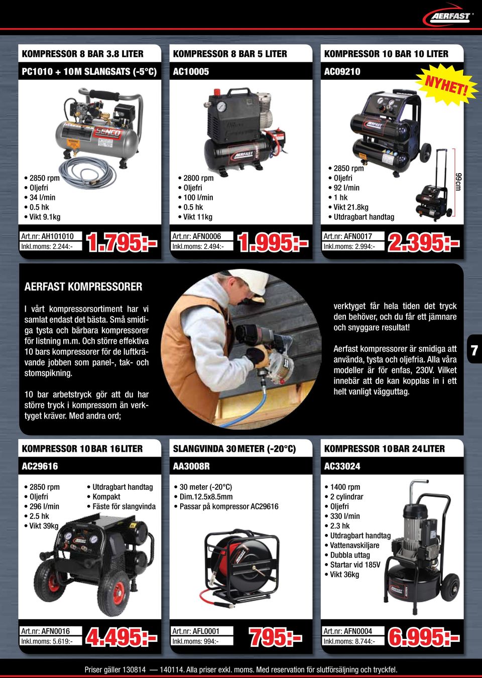 395:- 99cm AERFAST KOMPRESSORER I vårt kompressorsortiment har vi samlat endast det bästa. Små smidiga tysta och bärbara kompressorer för listning m.m. Och större effektiva 10 bars kompressorer för de luftkrävande jobben som panel-, tak- och stomspikning.