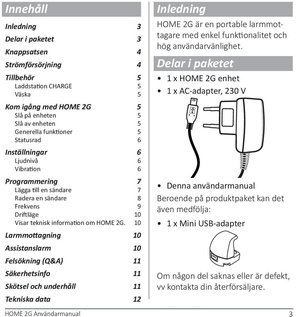 10 Larmmottagning 10 Assistanslarm 10 Felsökning (Q&A) 11 Säkerhetsinfo 11 Skötsel och underhåll 11 Tekniska data 12 HOME 2G Användarmanual Inledning HOME 2G är en portable larmmottagare med enkel