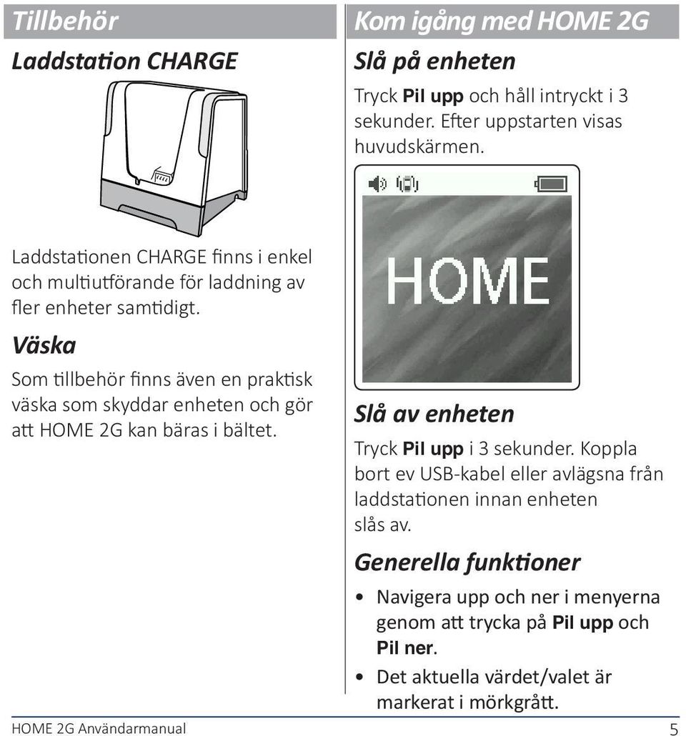 Väska Som tillbehör finns även en praktisk väska som skyddar enheten och gör att HOME 2G kan bäras i bältet.