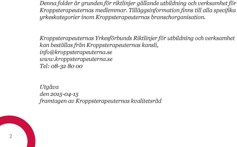 Kroppsterapeuternas Yrkesförbunds Riktlinjer för utbildning och verksamhet kan beställas från Kroppsterapeuternas