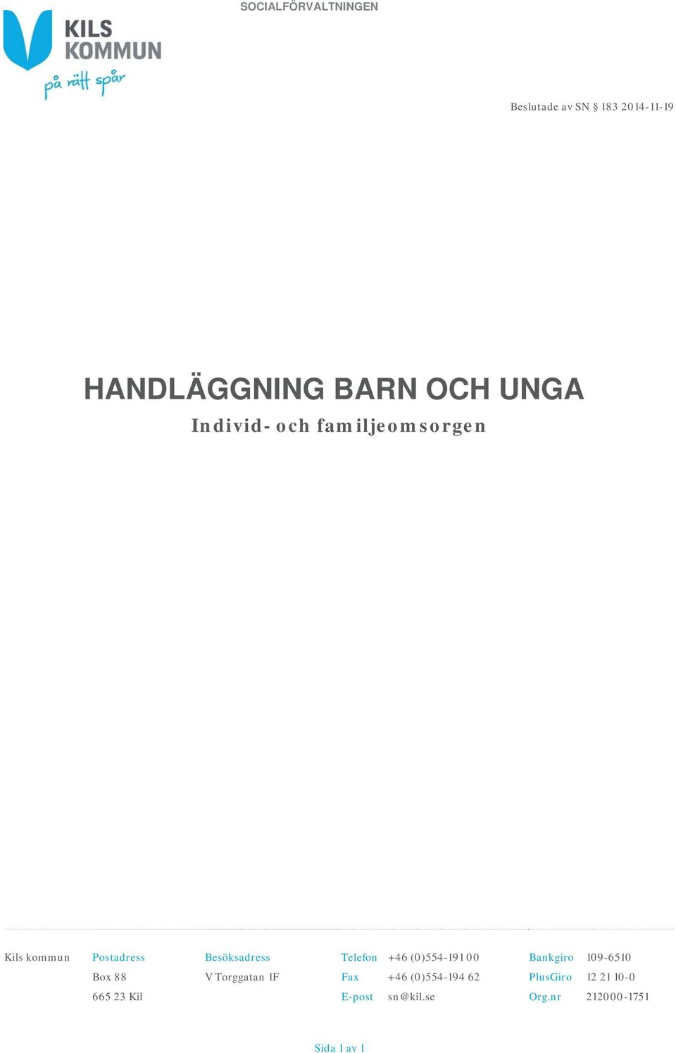 (0)554-191 00 Bankgiro 109-6510 Box 88 V Torggatan 1F Fax +46 (0)554-194 62