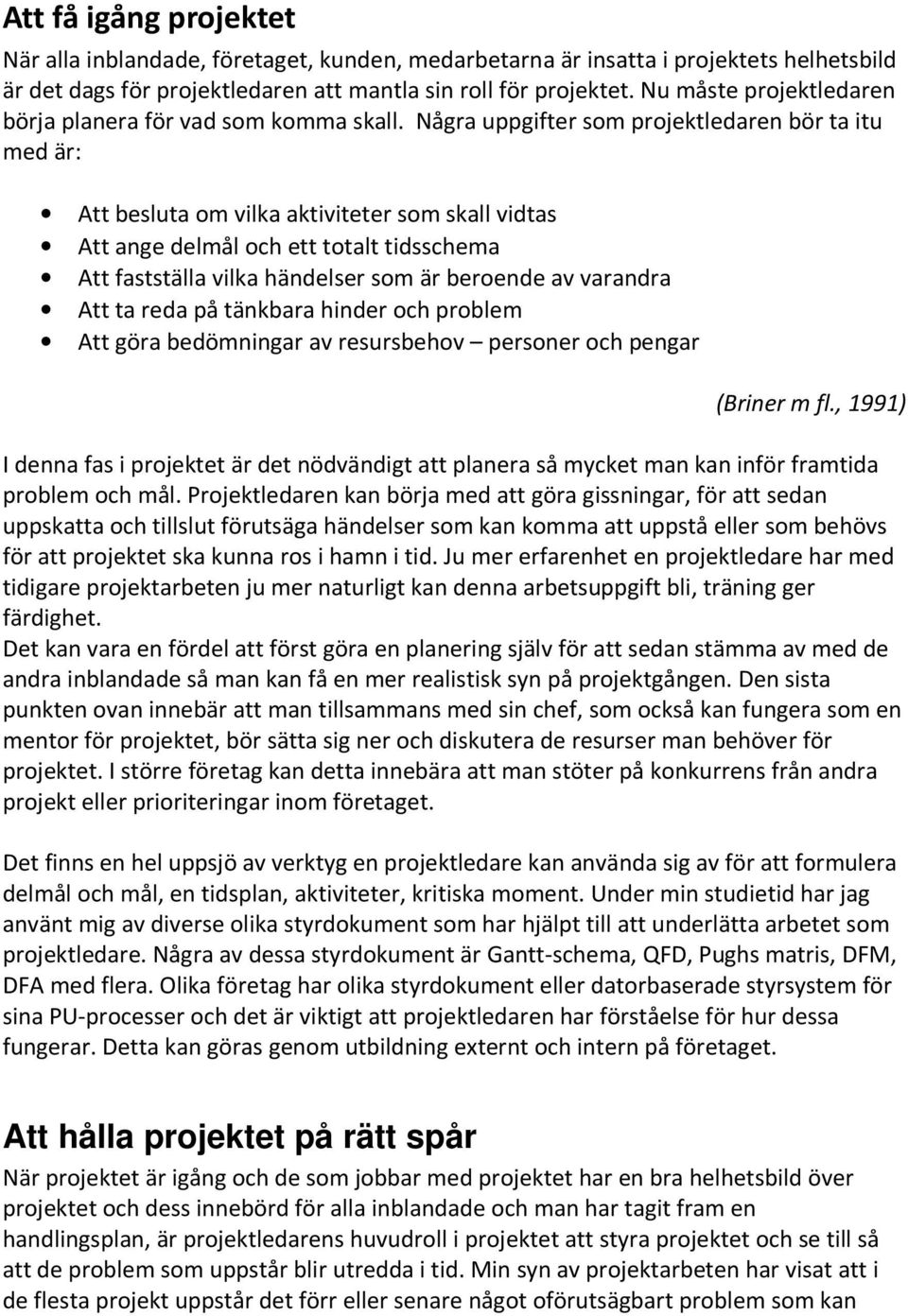 Några uppgifter som projektledaren bör ta itu med är: Att besluta om vilka aktiviteter som skall vidtas Att ange delmål och ett totalt tidsschema Att fastställa vilka händelser som är beroende av