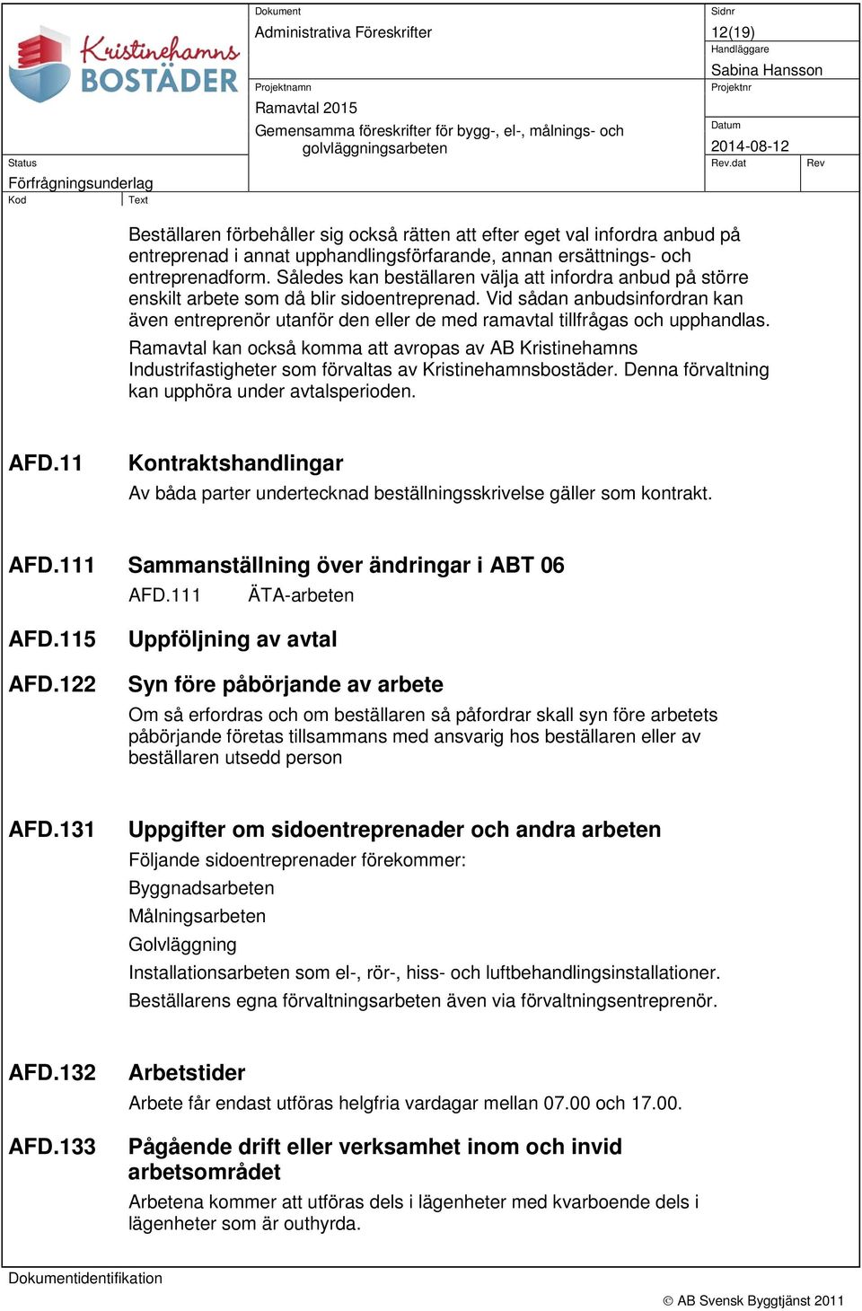 dat Rev Förfrågningsunderlag Kod Text Beställaren förbehåller sig också rätten att efter eget val infordra anbud på entreprenad i annat upphandlingsförfarande, annan ersättnings- och entreprenadform.