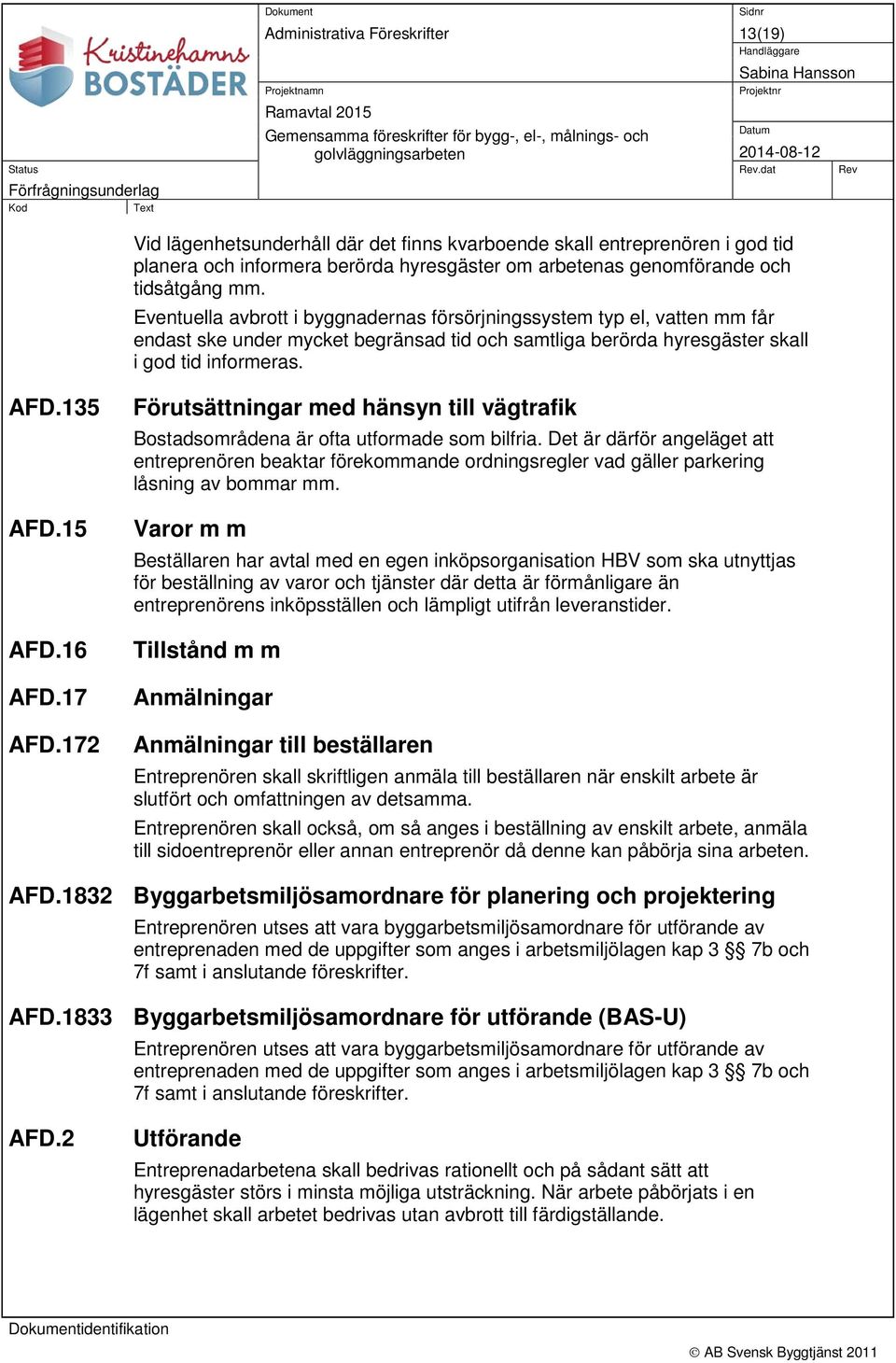 dat Rev Förfrågningsunderlag Kod Text Vid lägenhetsunderhåll där det finns kvarboende skall entreprenören i god tid planera och informera berörda hyresgäster om arbetenas genomförande och tidsåtgång