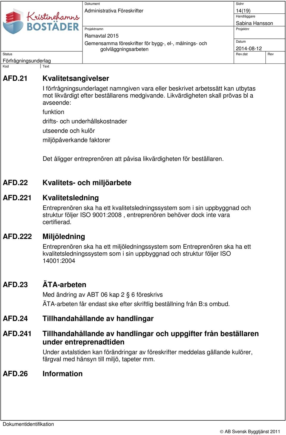 21 Kvalitetsangivelser I förfrågningsunderlaget namngiven vara eller beskrivet arbetssätt kan utbytas mot likvärdigt efter beställarens medgivande.