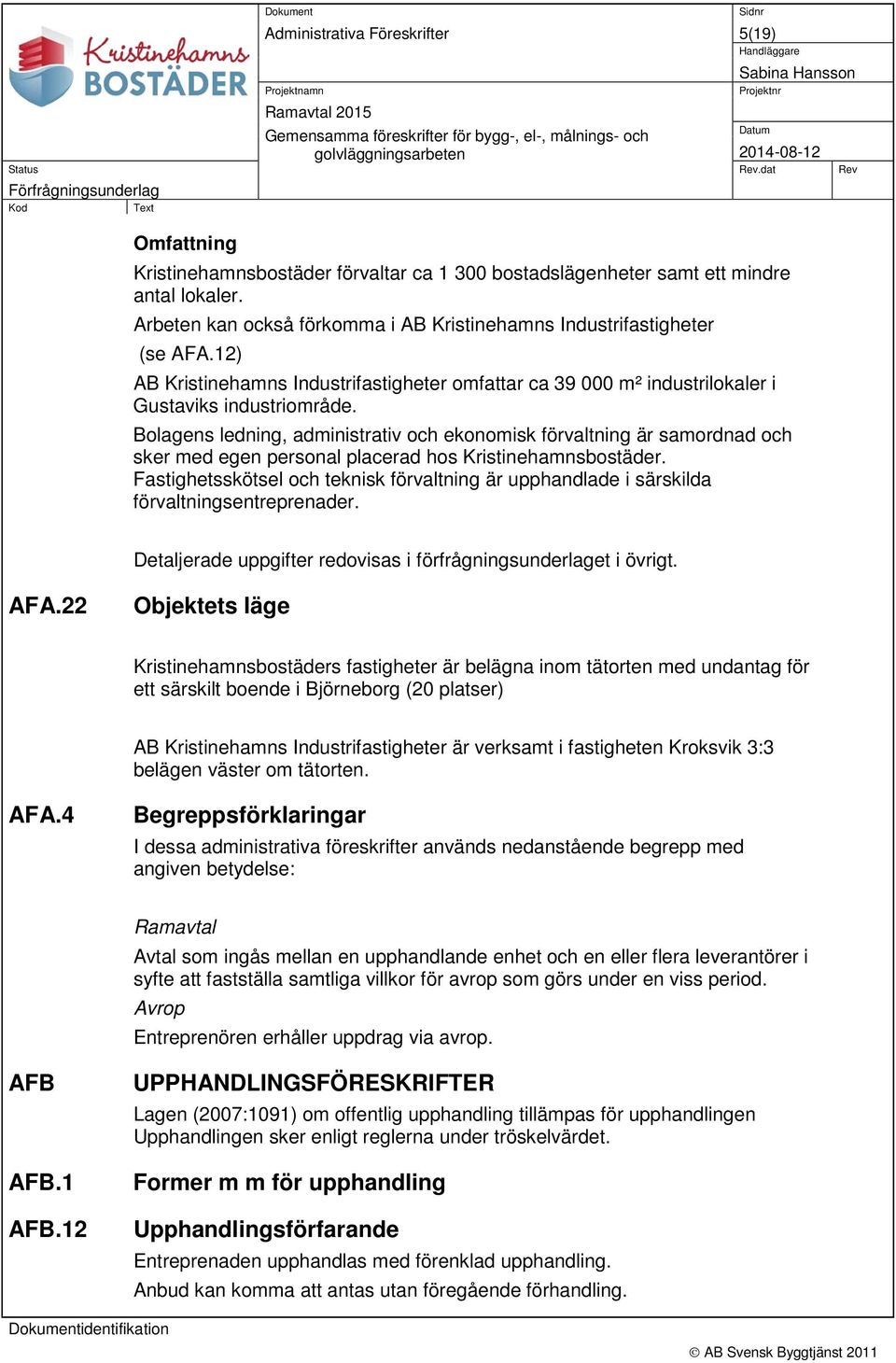 Arbeten kan också förkomma i AB Kristinehamns Industrifastigheter (se AFA.12) AB Kristinehamns Industrifastigheter omfattar ca 39 000 m² industrilokaler i Gustaviks industriområde.
