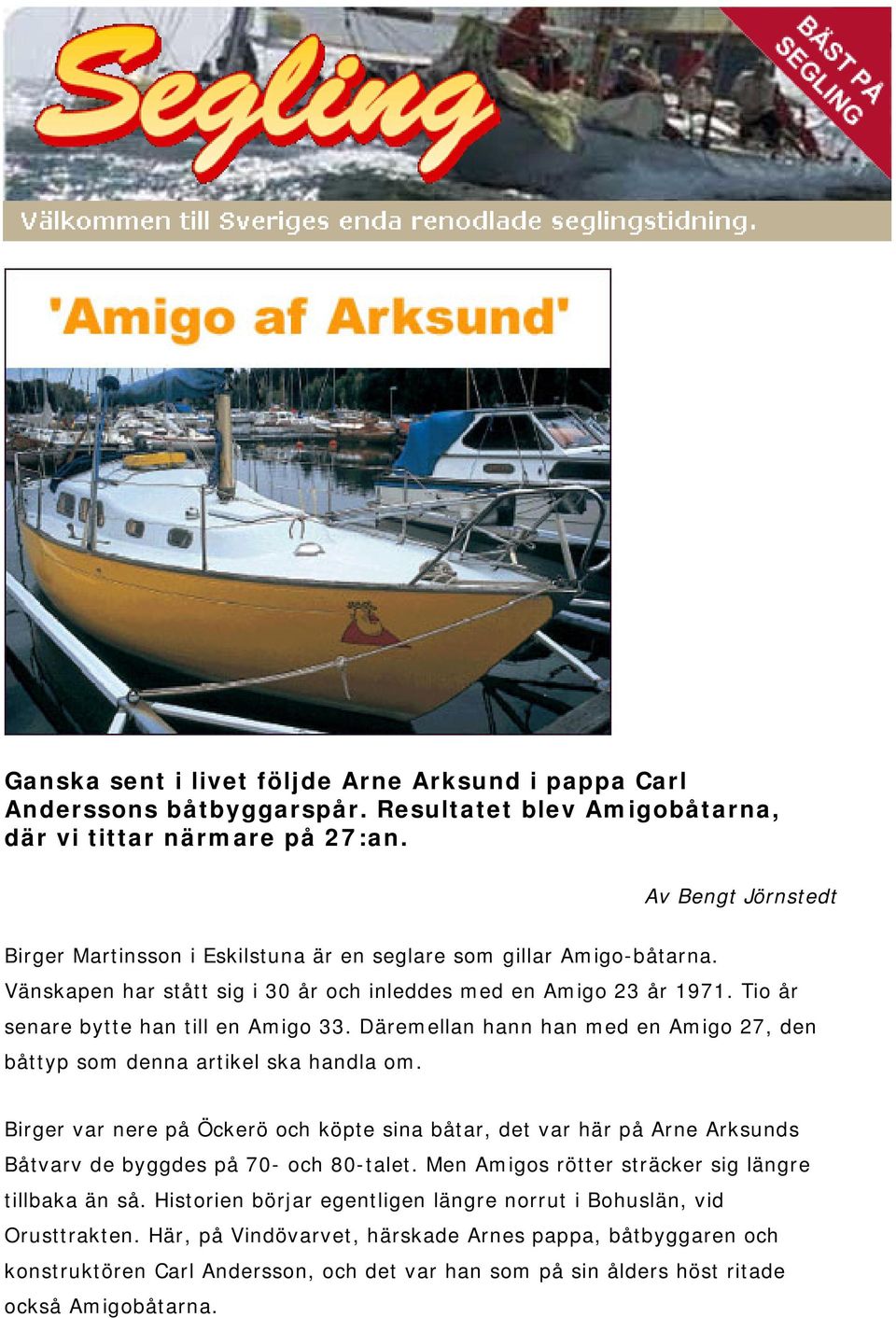 Tio år senare bytte han till en Amigo 33. Däremellan hann han med en Amigo 27, den båttyp som denna artikel ska handla om.