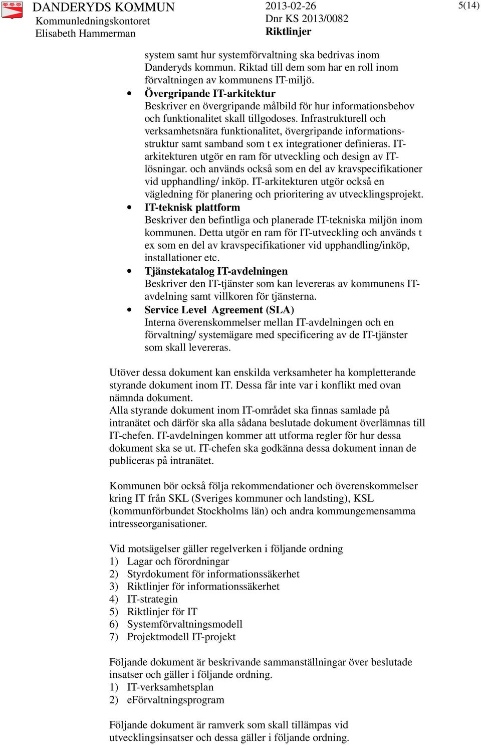 Infrastrukturell och verksamhetsnära funktionalitet, övergripande informationsstruktur samt samband som t ex integrationer definieras.