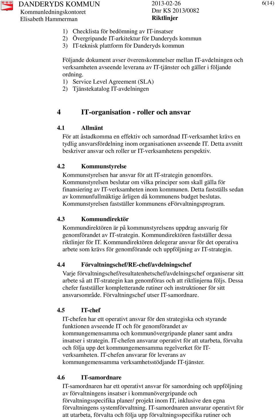 1) Service Level Agreement (SLA) 2) Tjänstekatalog IT-avdelningen 4 IT-organisation - roller och ansvar 4.